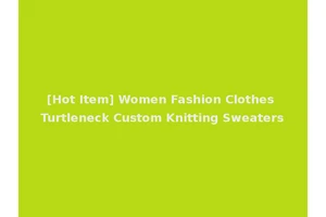 [Hot Item] Women Fashion Clothes Turtleneck Custom Knitting Sweaters