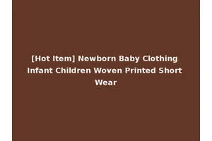 [Hot Item] Newborn Baby Clothing Infant Children Woven Printed Short Wear