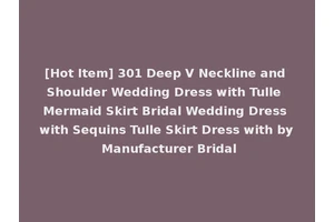 [Hot Item] 301 Deep V Neckline and Shoulder Wedding Dress with Tulle Mermaid Skirt Bridal Wedding Dress with Sequins Tulle Skirt Dress with by Manufacturer Bridal