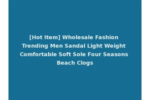 [Hot Item] Wholesale Fashion Trending Men Sandal Light Weight Comfortable Soft Sole Four Seasons Beach Clogs