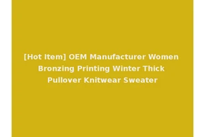 [Hot Item] OEM Manufacturer Women Bronzing Printing Winter Thick Pullover Knitwear Sweater