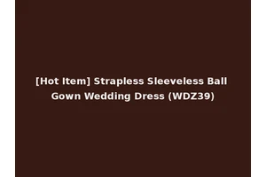 [Hot Item] Strapless Sleeveless Ball Gown Wedding Dress (WDZ39)