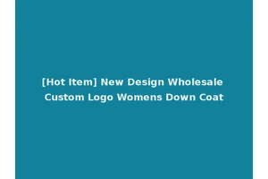 [Hot Item] New Design Wholesale Custom Logo Womens Down Coat