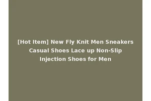 [Hot Item] New Fly Knit Men Sneakers Casual Shoes Lace up Non-Slip Injection Shoes for Men