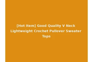 [Hot Item] Good Quality V Neck Lightweight Crochet Pullover Sweater Tops