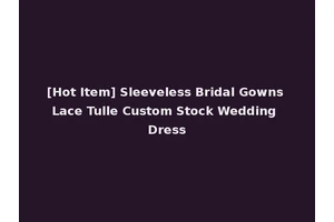 [Hot Item] Sleeveless Bridal Gowns Lace Tulle Custom Stock Wedding Dress