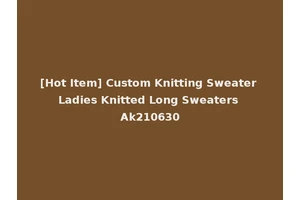 [Hot Item] Custom Knitting Sweater Ladies Knitted Long Sweaters Ak210630