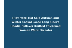 [Hot Item] Hot Sale Autumn and Winter Casual Loose Long Sleeve Hoodie Pullover Knitted Thickened Women Warm Sweater