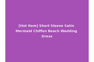 [Hot Item] Short Sleeve Satin Mermaid Chiffon Beach Wedding Dress