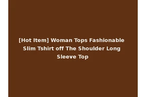 [Hot Item] Woman Tops Fashionable Slim Tshirt off The Shoulder Long Sleeve Top