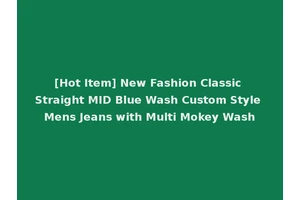 [Hot Item] New Fashion Classic Straight MID Blue Wash Custom Style Mens Jeans with Multi Mokey Wash