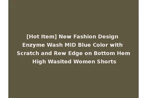 [Hot Item] New Fashion Design Enzyme Wash MID Blue Color with Scratch and Rew Edge on Bottom Hem High Wasited Women Shorts