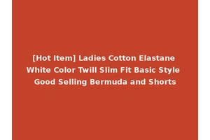 [Hot Item] Ladies Cotton Elastane White Color Twill Slim Fit Basic Style Good Selling Bermuda and Shorts