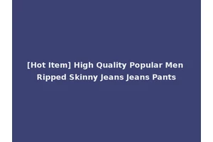 [Hot Item] High Quality Popular Men Ripped Skinny Jeans Jeans Pants