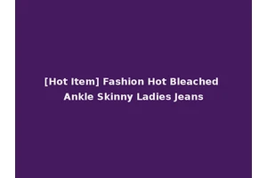 [Hot Item] Fashion Hot Bleached Ankle Skinny Ladies Jeans