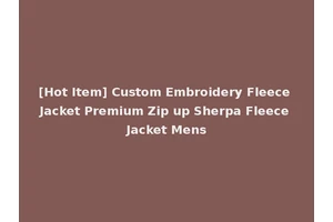 [Hot Item] Custom Embroidery Fleece Jacket Premium Zip up Sherpa Fleece Jacket Mens