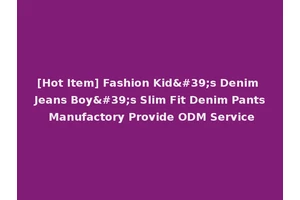 [Hot Item] Fashion Kid's Denim Jeans Boy's Slim Fit Denim Pants Manufactory Provide ODM Service