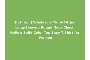 [Hot Item] Wholesale Tight-Fitting Long-Sleeved Round Neck Chest Hollow Solid Color Top Sexy T Shirt for Women