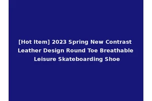 [Hot Item] 2023 Spring New Contrast Leather Design Round Toe Breathable Leisure Skateboarding Shoe