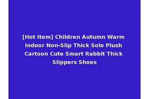 [Hot Item] Children Autumn Warm Indoor Non-Slip Thick Sole Plush Cartoon Cute Smart Rabbit Thick Slippers Shoes