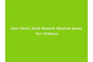 [Hot Item] 2020 Newest Washed Jeans for Children