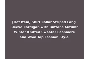 [Hot Item] Shirt Collar Striped Long Sleeve Cardigan with Buttons Autumn Winter Knitted Sweater Cashmere and Wool Top Fashion Style