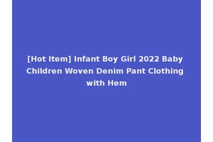 [Hot Item] Infant Boy Girl 2022 Baby Children Woven Denim Pant Clothing with Hem
