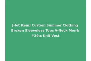 [Hot Item] Custom Summer Clothing Broken Sleeveless Tops V-Neck Men's Knit Vest