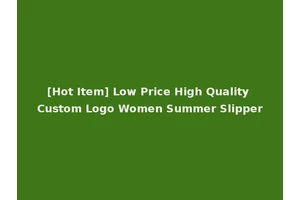 [Hot Item] Low Price High Quality Custom Logo Women Summer Slipper