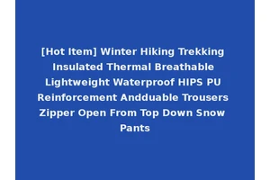 [Hot Item] Winter Hiking Trekking Insulated Thermal Breathable Lightweight Waterproof HIPS PU Reinforcement Andduable Trousers Zipper Open From Top Down Snow Pants