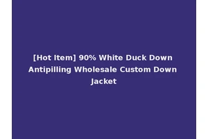 [Hot Item] 90% White Duck Down Antipilling Wholesale Custom Down Jacket