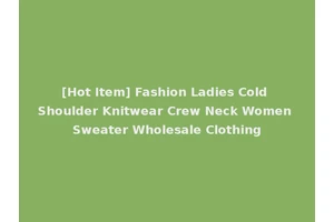 [Hot Item] Fashion Ladies Cold Shoulder Knitwear Crew Neck Women Sweater Wholesale Clothing