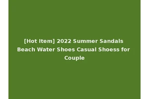 [Hot Item] 2022 Summer Sandals Beach Water Shoes Casual Shoess for Couple