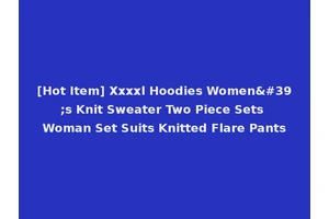 [Hot Item] Xxxxl Hoodies Women's Knit Sweater Two Piece Sets Woman Set Suits Knitted Flare Pants