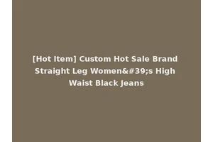 [Hot Item] Custom Hot Sale Brand Straight Leg Women's High Waist Black Jeans