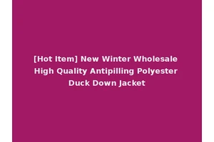 [Hot Item] New Winter Wholesale High Quality Antipilling Polyester Duck Down Jacket
