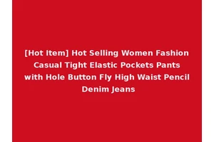 [Hot Item] Hot Selling Women Fashion Casual Tight Elastic Pockets Pants with Hole Button Fly High Waist Pencil Denim Jeans