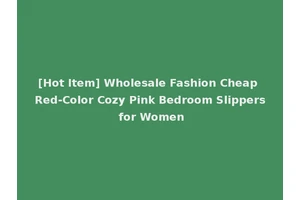 [Hot Item] Wholesale Fashion Cheap Red-Color Cozy Pink Bedroom Slippers for Women