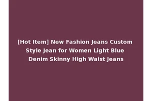 [Hot Item] New Fashion Jeans Custom Style Jean for Women Light Blue Denim Skinny High Waist Jeans