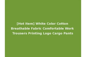 [Hot Item] White Color Cotton Breathable Fabric Comfortable Work Trousers Printing Logo Cargo Pants