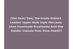 [Hot Item] Ywq, Top-Grade Nubuck Leather Upper Walk Style Moccasin Shoe Handmade Breathable Anti-Slip Rubber Outsole Peas Shoe Hsw077