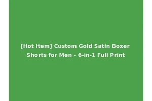 [Hot Item] Custom Gold Satin Boxer Shorts for Men - 6-in-1 Full Print