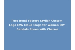 [Hot Item] Factory Stylish Custom Logo EVA Cloud Clogs for Women DIY Sandals Shoes with Charms