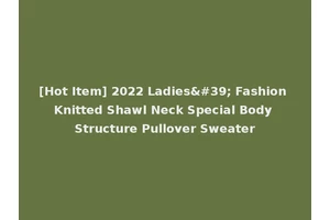 [Hot Item] 2022 Ladies' Fashion Knitted Shawl Neck Special Body Structure Pullover Sweater