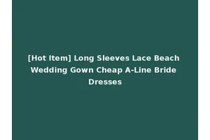 [Hot Item] Long Sleeves Lace Beach Wedding Gown Cheap A-Line Bride Dresses