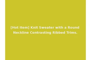 [Hot Item] Knit Sweater with a Round Neckline Contrasting Ribbed Trims.