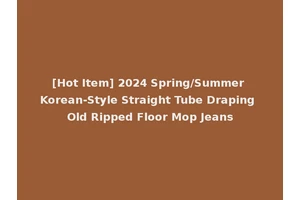 [Hot Item] 2024 Spring/Summer Korean-Style Straight Tube Draping Old Ripped Floor Mop Jeans