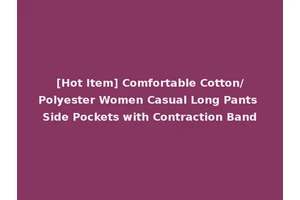[Hot Item] Comfortable Cotton/Polyester Women Casual Long Pants Side Pockets with Contraction Band