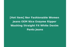 [Hot Item] Ner Fashionable Women Jeans OEM Nice Enzyme Ripper Washing Straight Fit White Denim Pants Jeans