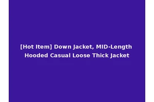 [Hot Item] Down Jacket, MID-Length Hooded Casual Loose Thick Jacket